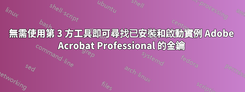 無需使用第 3 方工具即可尋找已安裝和啟動實例 Adob​​e Acrobat Professional 的金鑰