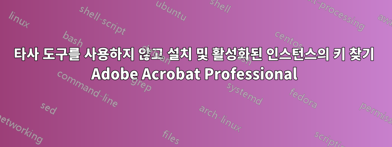타사 도구를 사용하지 않고 설치 및 활성화된 인스턴스의 키 찾기 Adobe Acrobat Professional