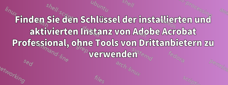 Finden Sie den Schlüssel der installierten und aktivierten Instanz von Adobe Acrobat Professional, ohne Tools von Drittanbietern zu verwenden