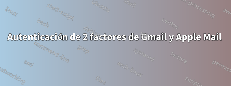 Autenticación de 2 factores de Gmail y Apple Mail