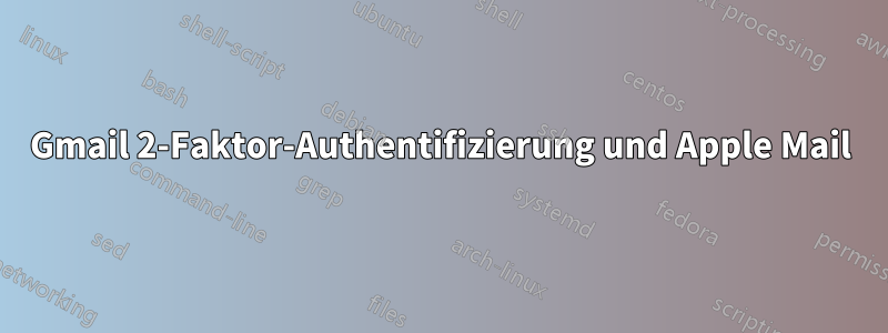 Gmail 2-Faktor-Authentifizierung und Apple Mail
