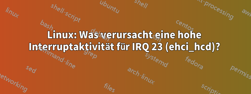 Linux: Was verursacht eine hohe Interruptaktivität für IRQ 23 (ehci_hcd)?
