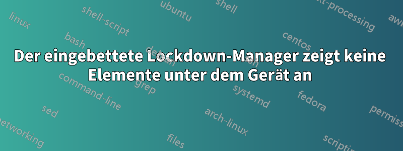 Der eingebettete Lockdown-Manager zeigt keine Elemente unter dem Gerät an