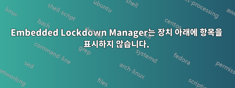 Embedded Lockdown Manager는 장치 아래에 항목을 표시하지 않습니다.