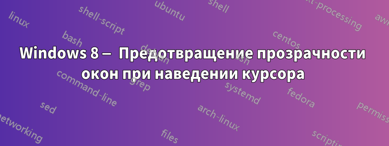 Windows 8 — Предотвращение прозрачности окон при наведении курсора
