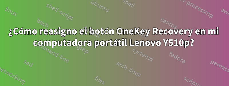 ¿Cómo reasigno el botón OneKey Recovery en mi computadora portátil Lenovo Y510p?