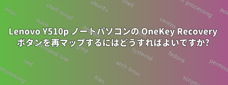 Lenovo Y510p ノートパソコンの OneKey Recovery ボタンを再マップするにはどうすればよいですか?