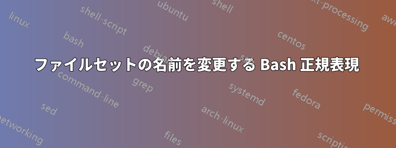 ファイルセットの名前を変更する Bash 正規表現