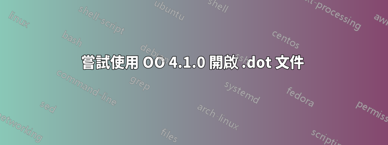 嘗試使用 OO 4.1.0 開啟 .dot 文件