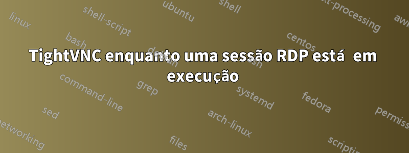 TightVNC enquanto uma sessão RDP está em execução