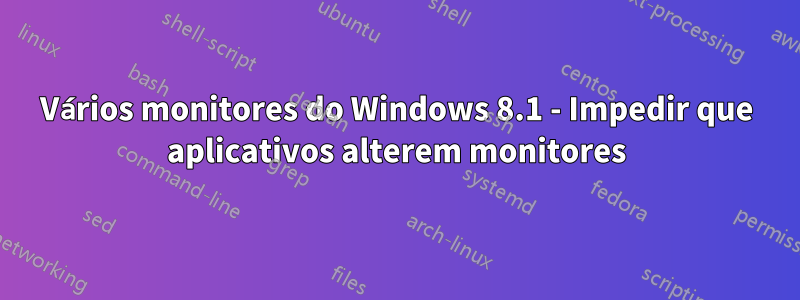 Vários monitores do Windows 8.1 - Impedir que aplicativos alterem monitores