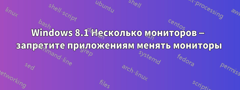 Windows 8.1 Несколько мониторов — запретите приложениям менять мониторы