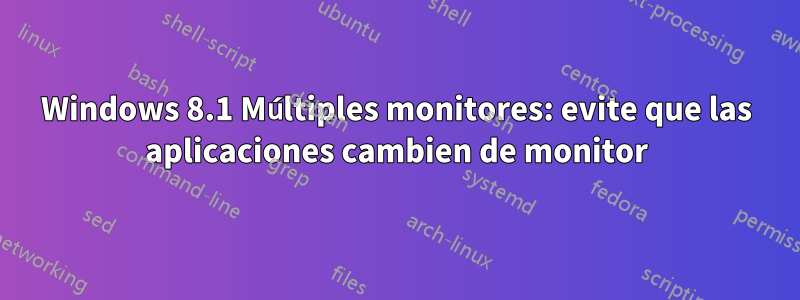 Windows 8.1 Múltiples monitores: evite que las aplicaciones cambien de monitor