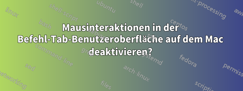 Mausinteraktionen in der Befehl-Tab-Benutzeroberfläche auf dem Mac deaktivieren?