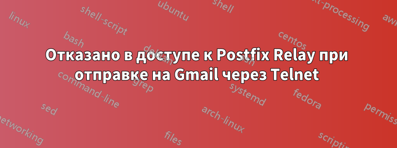 Отказано в доступе к Postfix Relay при отправке на Gmail через Telnet