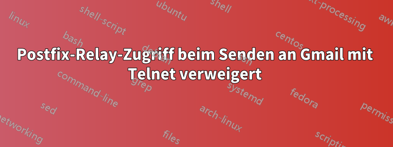Postfix-Relay-Zugriff beim Senden an Gmail mit Telnet verweigert