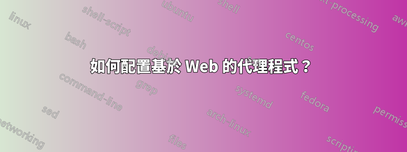 如何配置基於 Web 的代理程式？