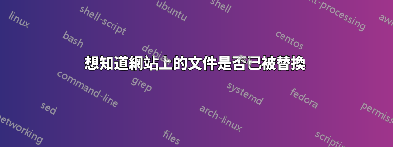 想知道網站上的文件是否已被替換