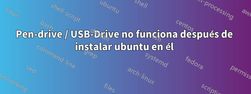 Pen-drive / USB-Drive no funciona después de instalar ubuntu en él