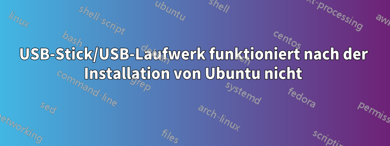 USB-Stick/USB-Laufwerk funktioniert nach der Installation von Ubuntu nicht