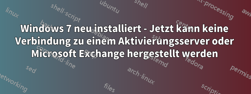 Windows 7 neu installiert - Jetzt kann keine Verbindung zu einem Aktivierungsserver oder Microsoft Exchange hergestellt werden
