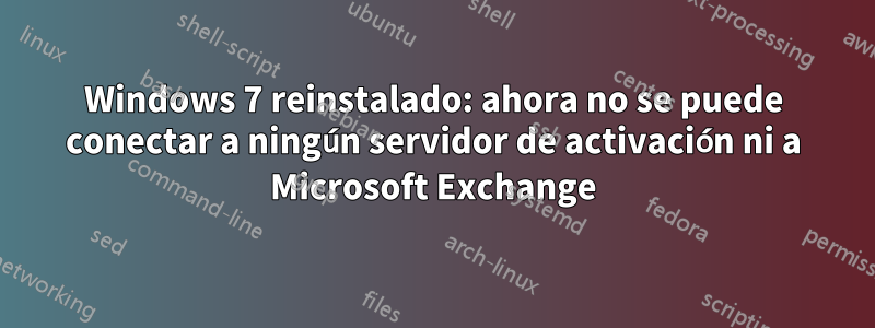 Windows 7 reinstalado: ahora no se puede conectar a ningún servidor de activación ni a Microsoft Exchange