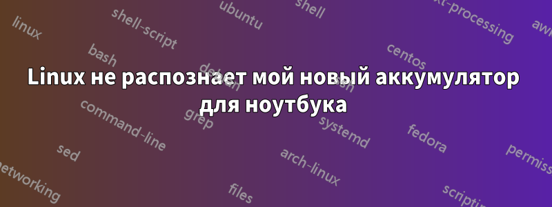 Linux не распознает мой новый аккумулятор для ноутбука