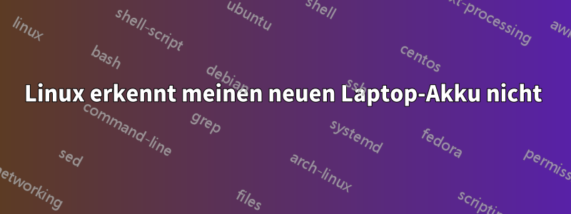 Linux erkennt meinen neuen Laptop-Akku nicht