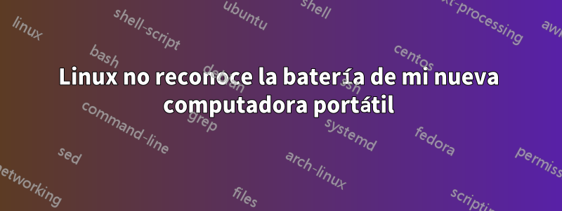 Linux no reconoce la batería de mi nueva computadora portátil