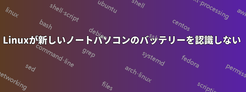 Linuxが新しいノートパソコンのバッテリーを認識しない
