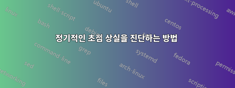 정기적인 초점 상실을 진단하는 방법
