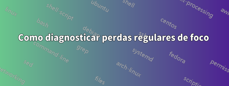 Como diagnosticar perdas regulares de foco