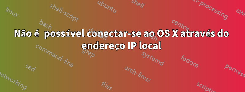 Não é possível conectar-se ao OS X através do endereço IP local