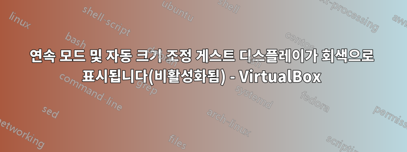 연속 모드 및 자동 크기 조정 게스트 디스플레이가 회색으로 표시됩니다(비활성화됨) - VirtualBox