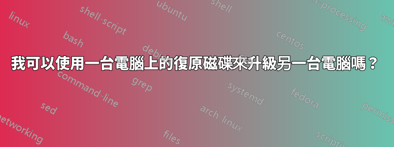 我可以使用一台電腦上的復原磁碟來升級另一台電腦嗎？
