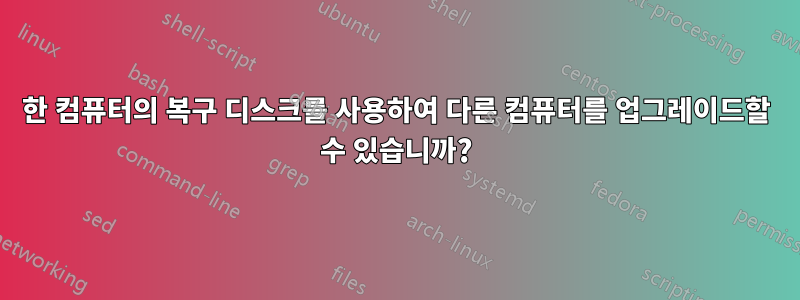 한 컴퓨터의 복구 디스크를 사용하여 다른 컴퓨터를 업그레이드할 수 있습니까?