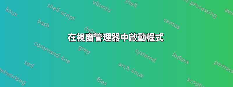 在視窗管理器中啟動程式