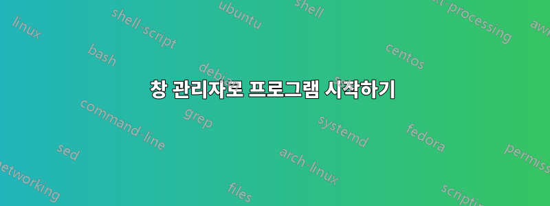 창 관리자로 프로그램 시작하기