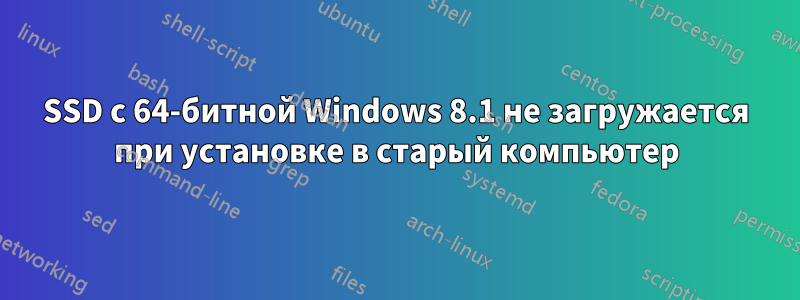 SSD с 64-битной Windows 8.1 не загружается при установке в старый компьютер