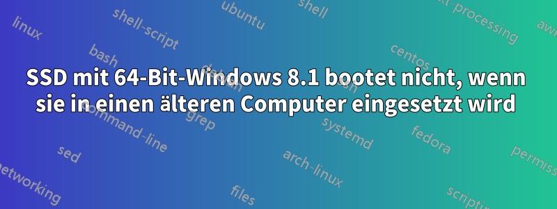 SSD mit 64-Bit-Windows 8.1 bootet nicht, wenn sie in einen älteren Computer eingesetzt wird