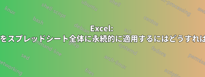 Excel: 条件付き書式をスプレッドシート全体に永続的に適用するにはどうすればよいですか?