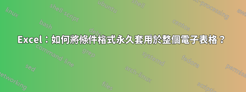 Excel:如何將條件格式永久套用於整個電子表格?