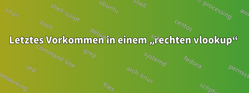 Letztes Vorkommen in einem „rechten vlookup“