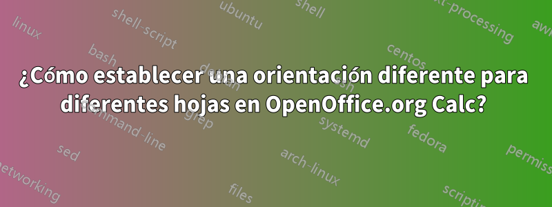 ¿Cómo establecer una orientación diferente para diferentes hojas en OpenOffice.org Calc?