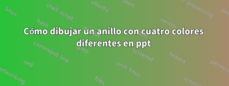 Cómo dibujar un anillo con cuatro colores diferentes en ppt