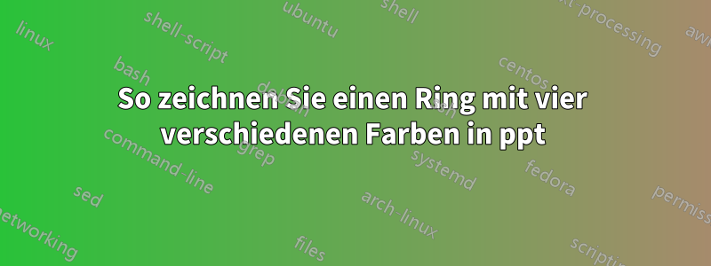 So zeichnen Sie einen Ring mit vier verschiedenen Farben in ppt