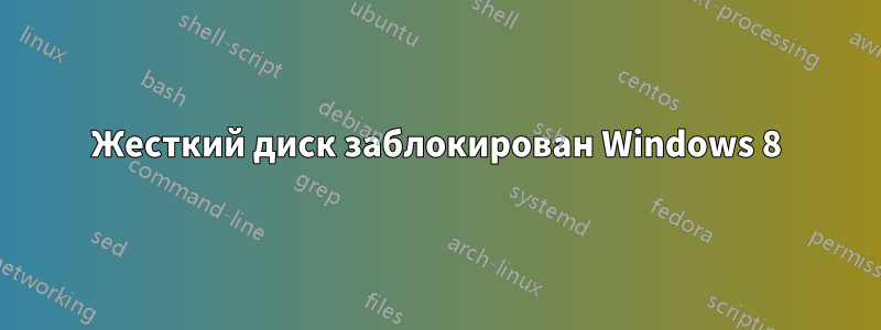 Жесткий диск заблокирован Windows 8