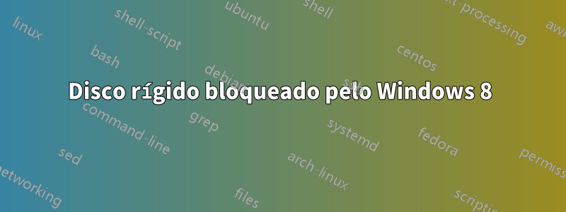 Disco rígido bloqueado pelo Windows 8