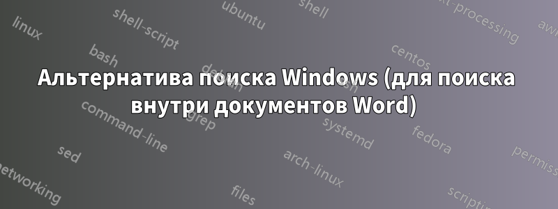 Альтернатива поиска Windows (для поиска внутри документов Word) 