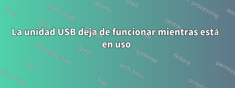 La unidad USB deja de funcionar mientras está en uso